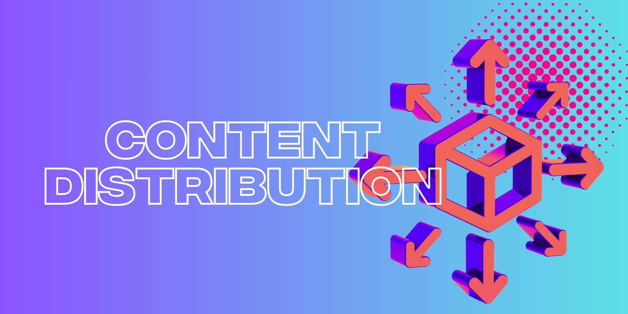 What Is Content Distribution And How Is It Done Right?