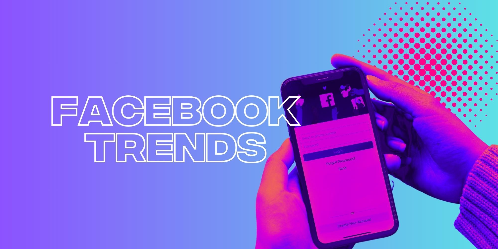 These Are The Facebook Trends Improving Your Strategy In 2023
