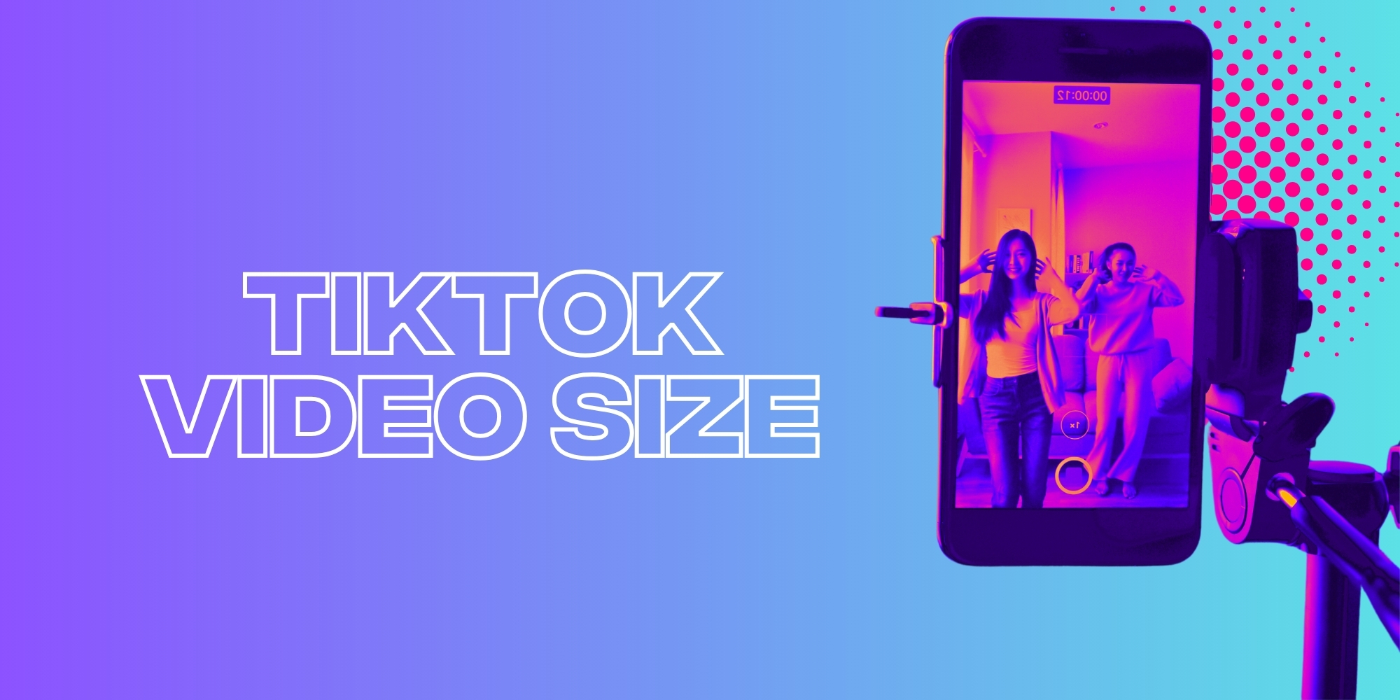 The Best Tiktok Video Size Guide in 2024