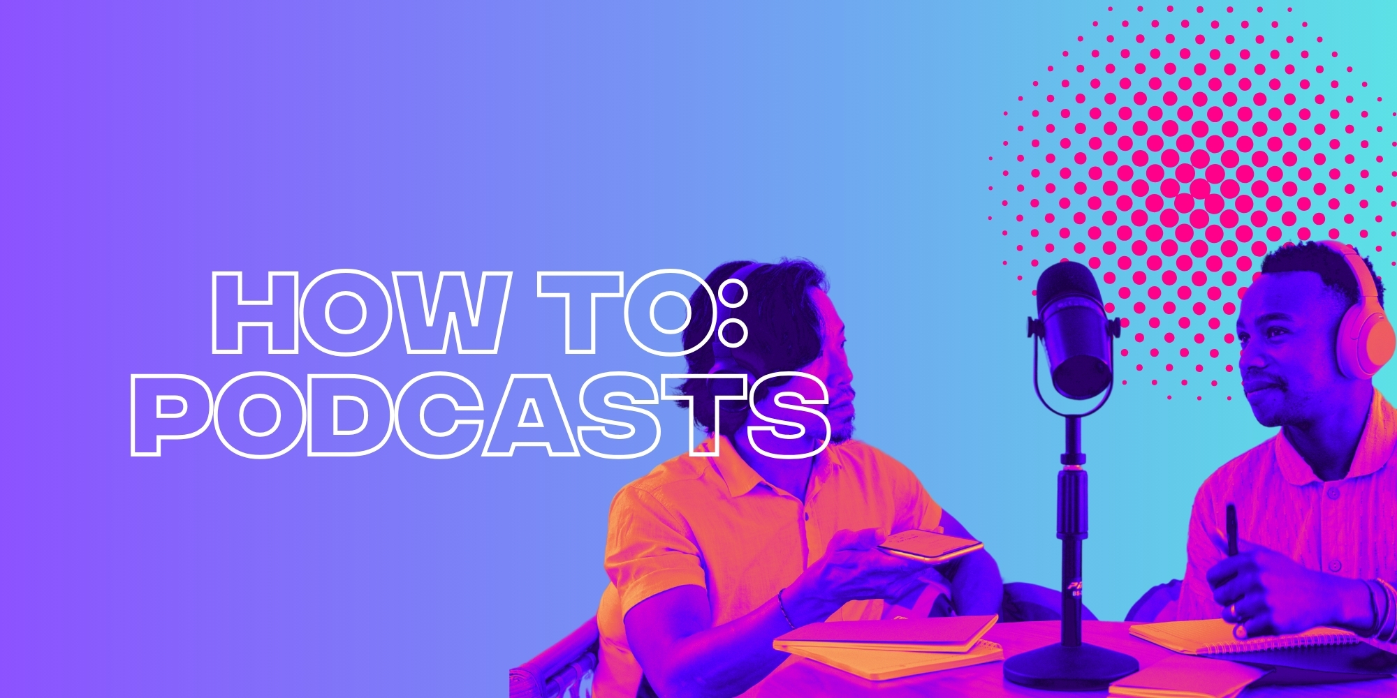 How to Start a Podcast: Everything You Need to Know