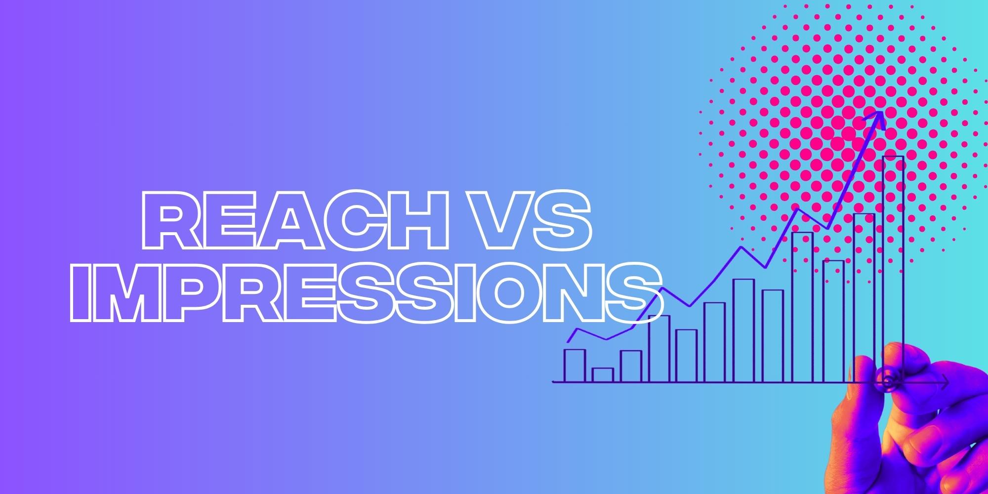 Reach Vs Impressions: Here’s What You Need To Know
