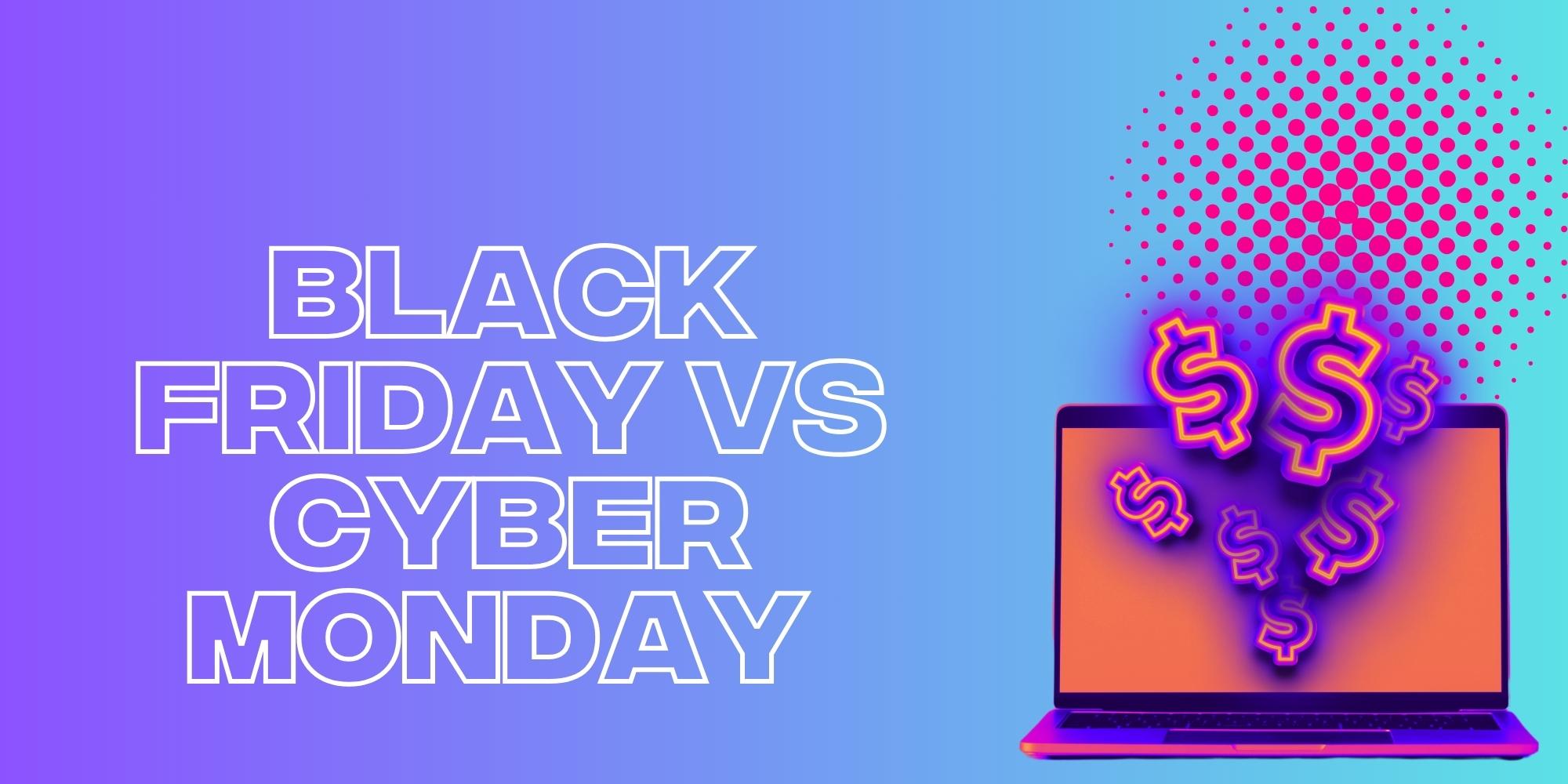 Black Friday vs. Cyber Monday: What’s The Difference?