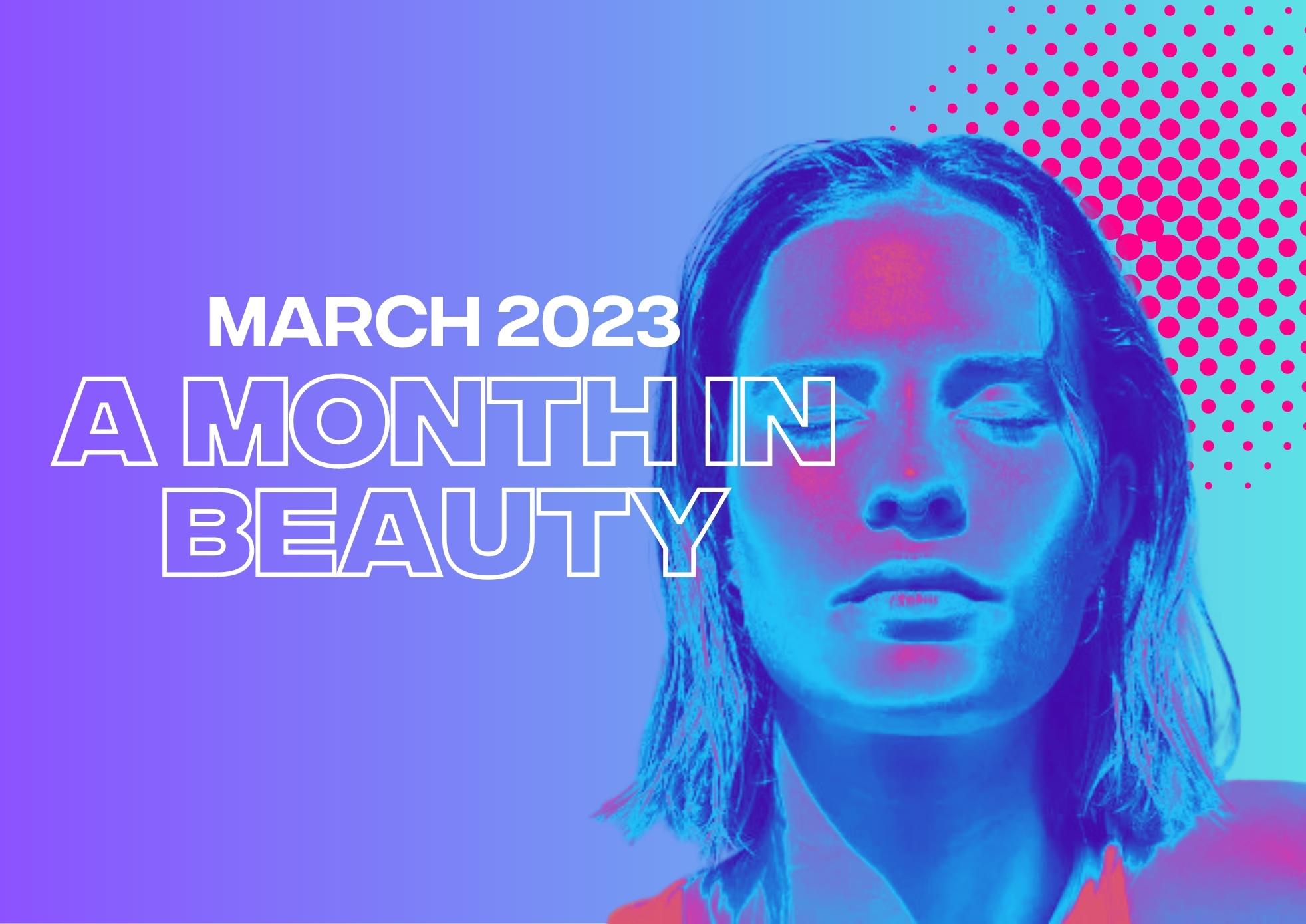 A Month in Beauty: March 2023