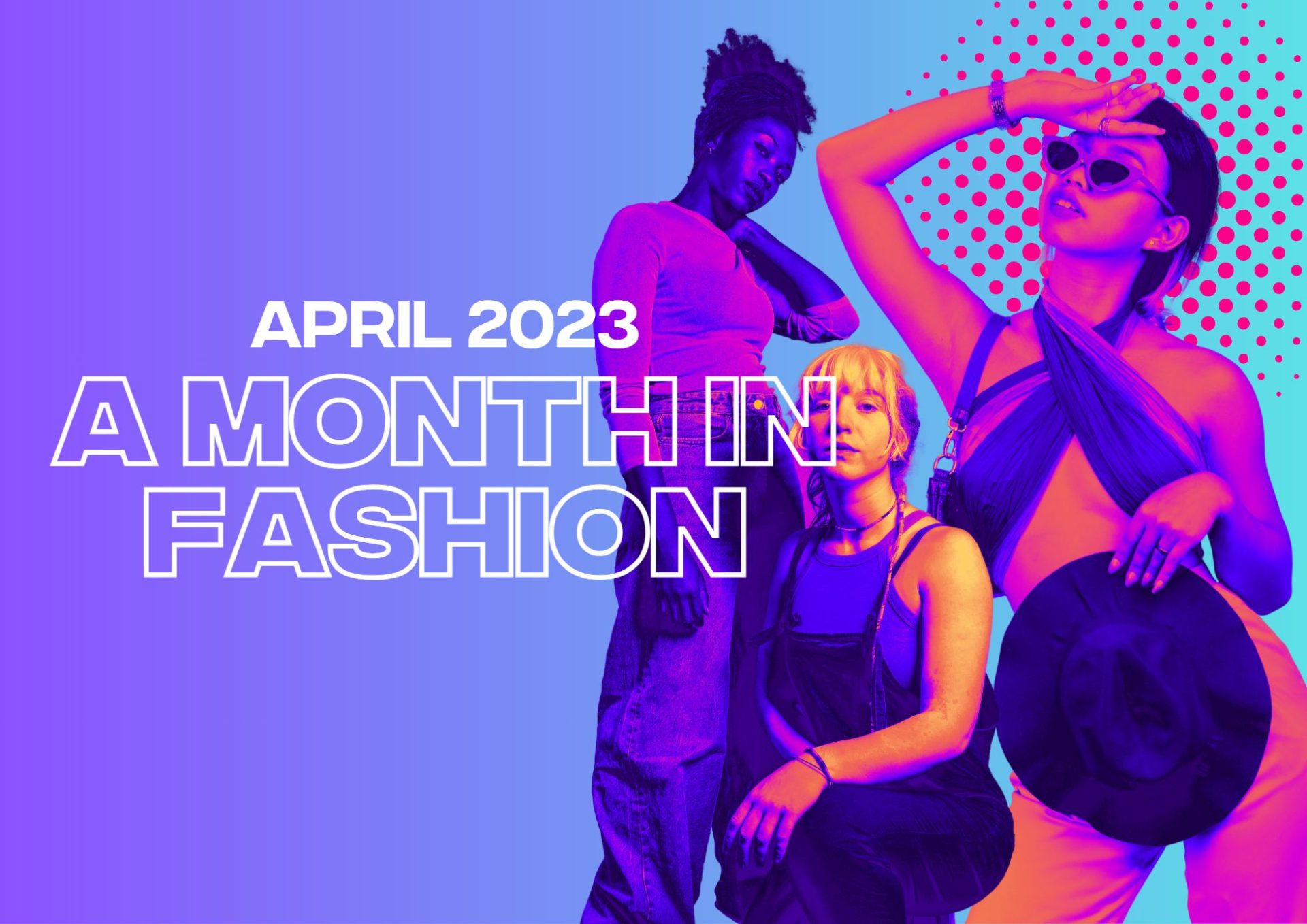 A Month in Fashion: April 2023