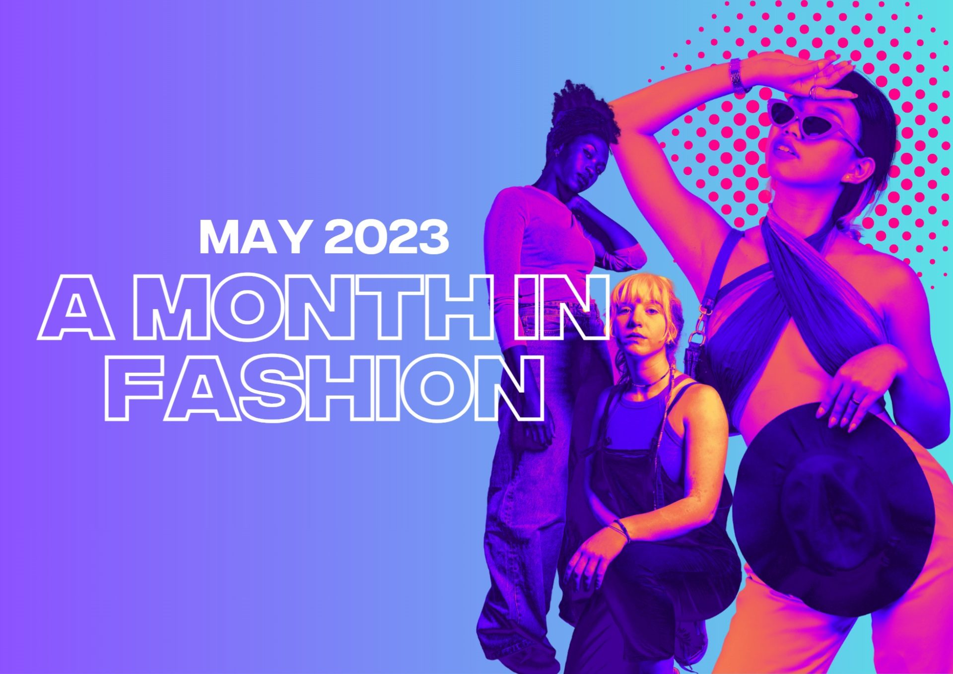 A Month in Fashion: May 2023
