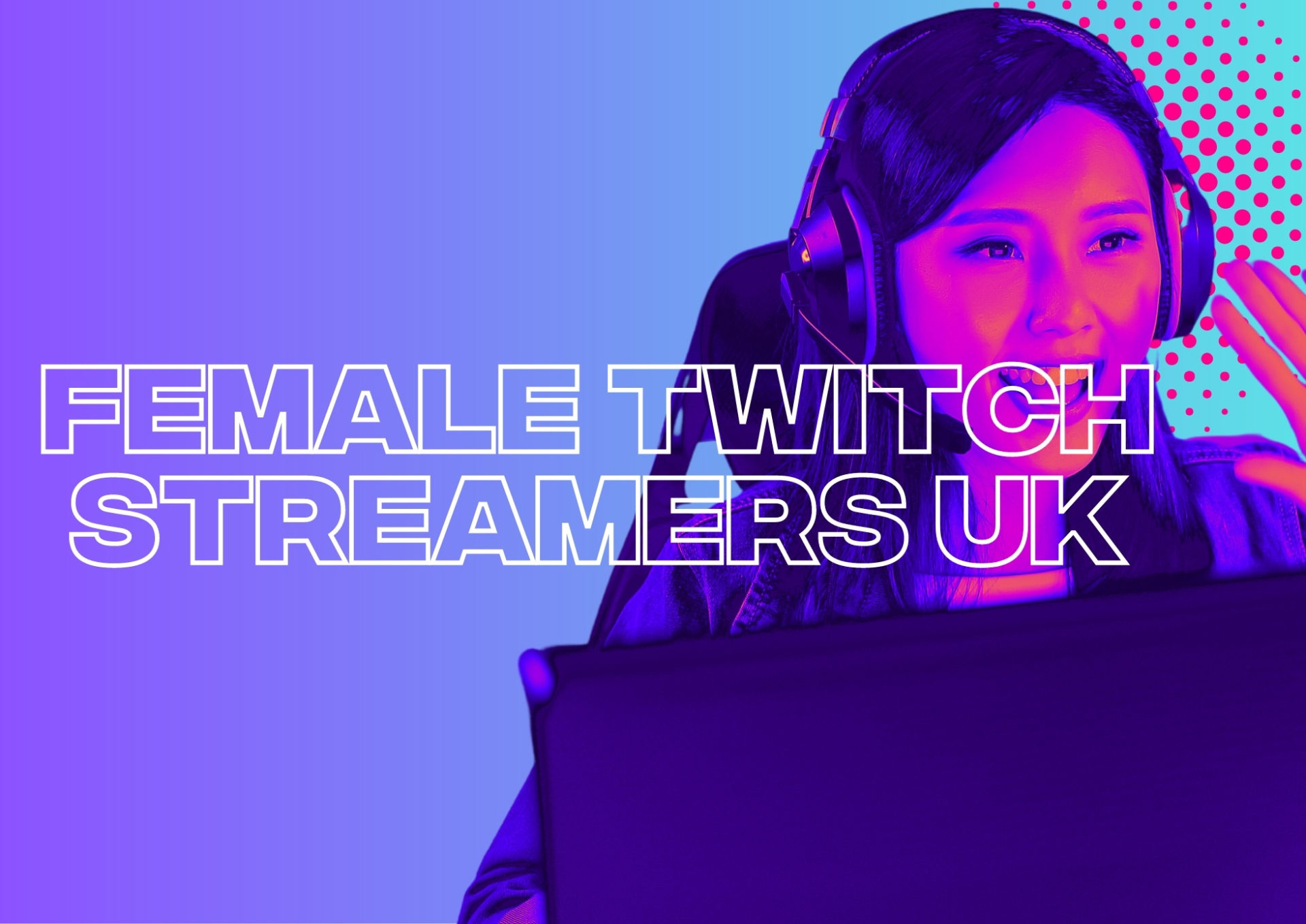 Female UK Twitch Streamers that have “Levelled Up” the Game