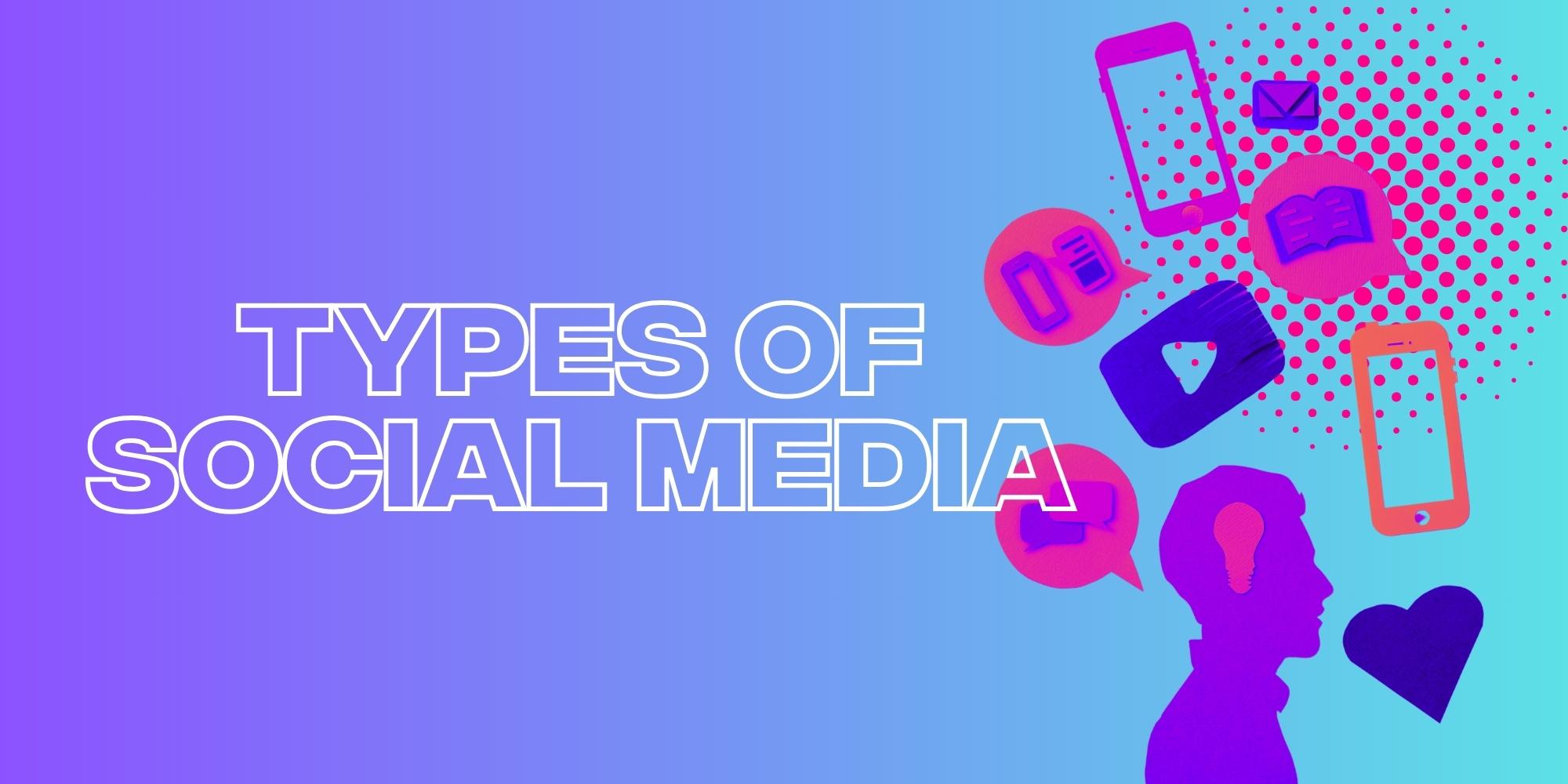 Types Of Social Media: How Each Can Affect Your Business