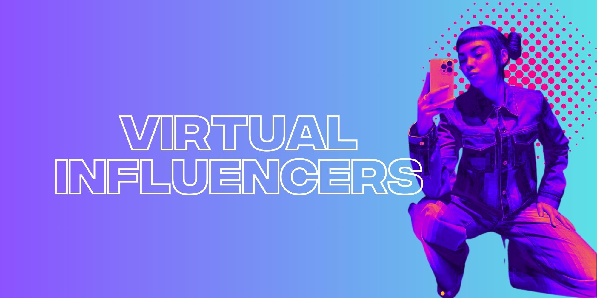 Everything You Need To Know About Virtual Influencers