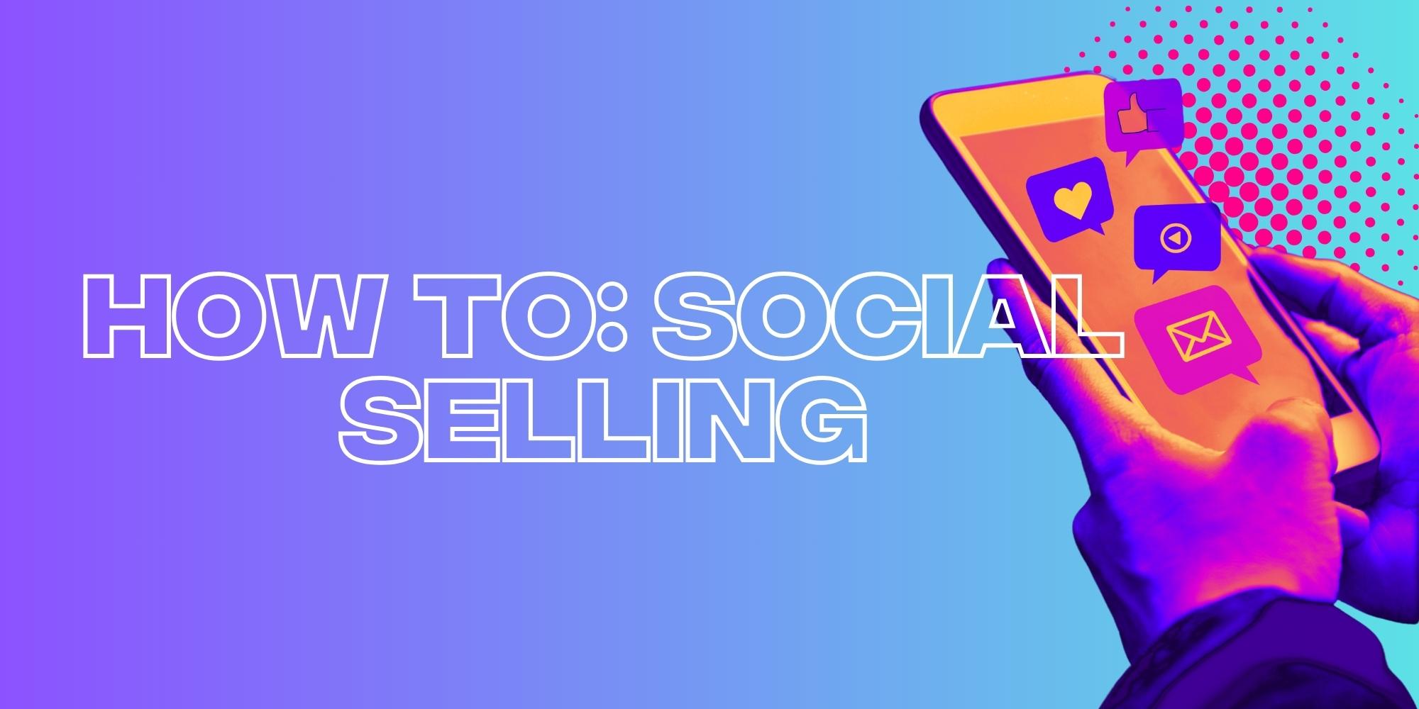The Ultimate Guide To Nailing Social Selling On Social Media