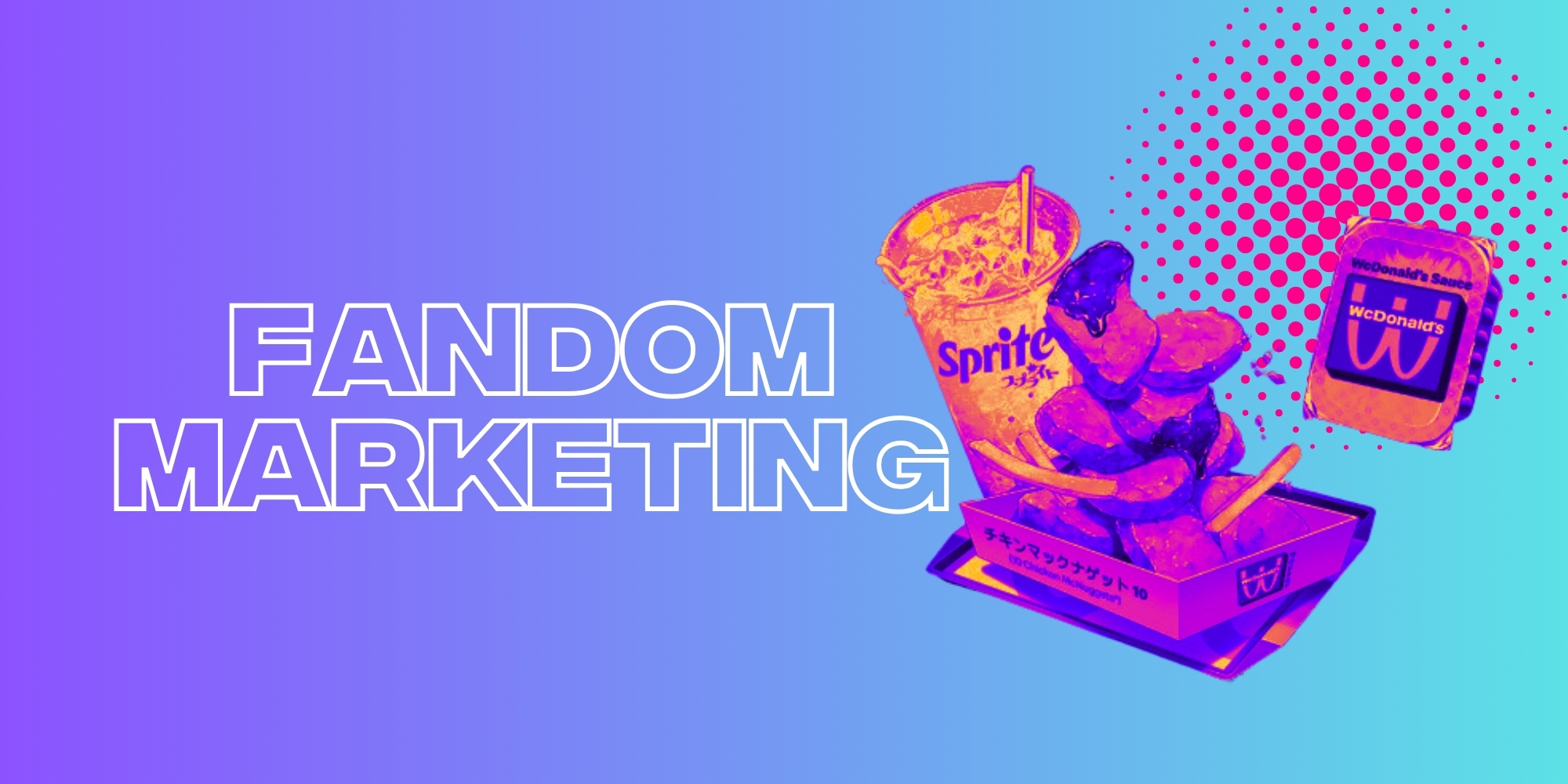 Here’s How Fandom Marketing Can Power Your Global Strategy