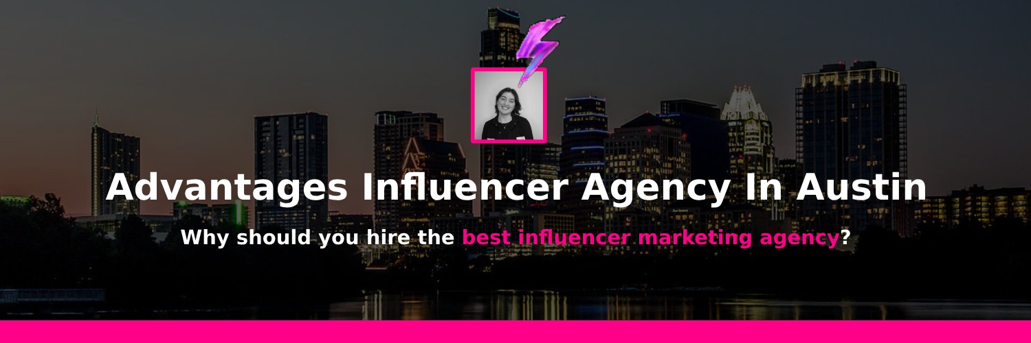 advantages of working with an influencer marketing agency in Austin