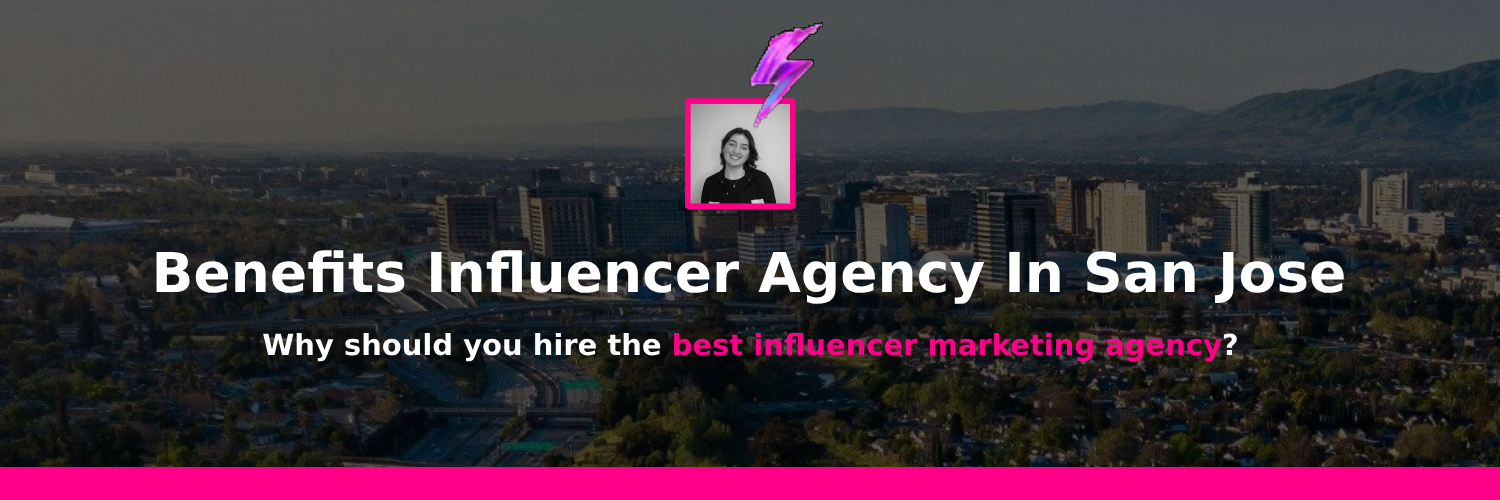 benefits of working with influencer marketing agency san jose