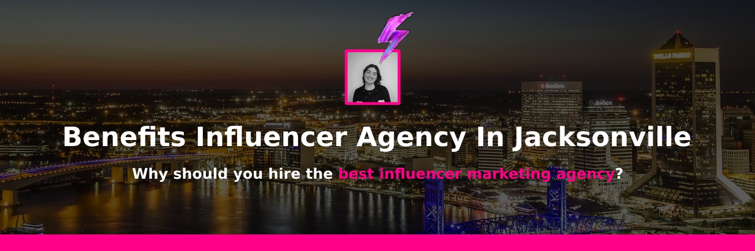 advantages of working with influencer marketing agencies in jacksonville