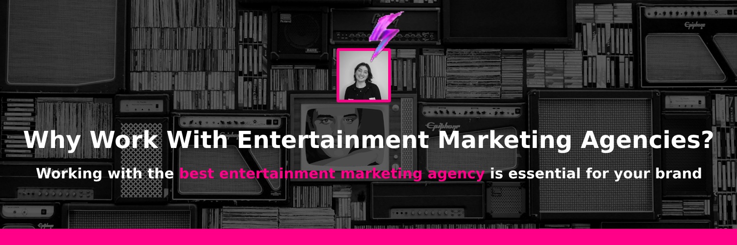 why work with entertainment marketing agencies