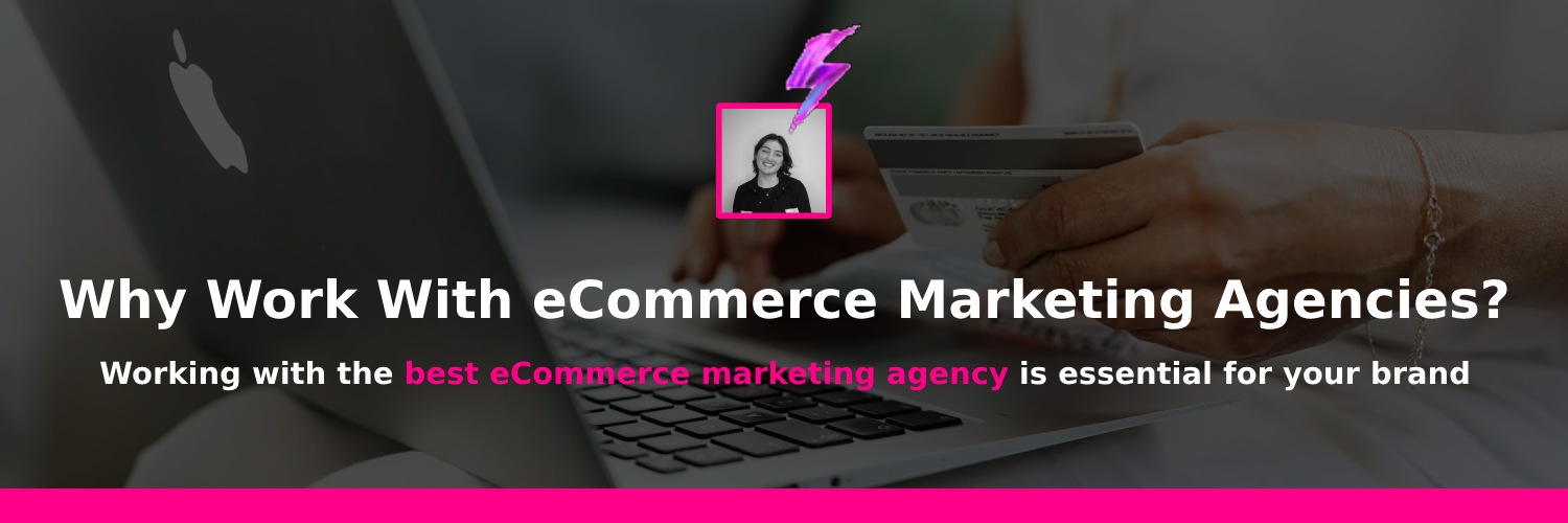 why you should work with ecommerce marketing agency