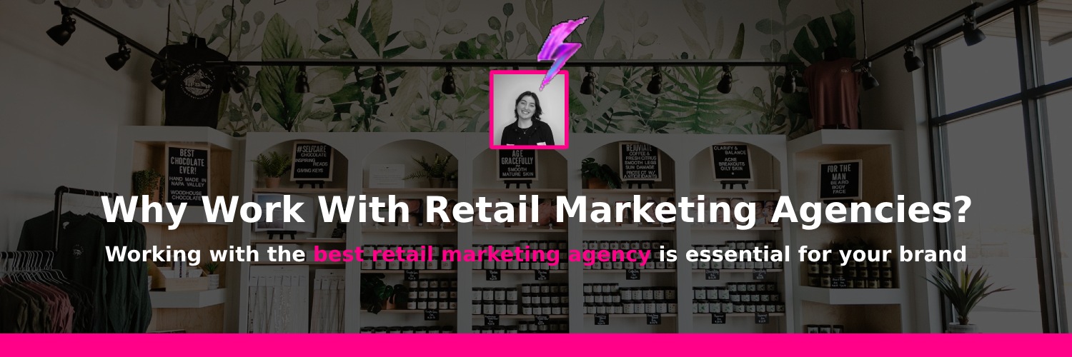 why you should work with retail marketing agencies