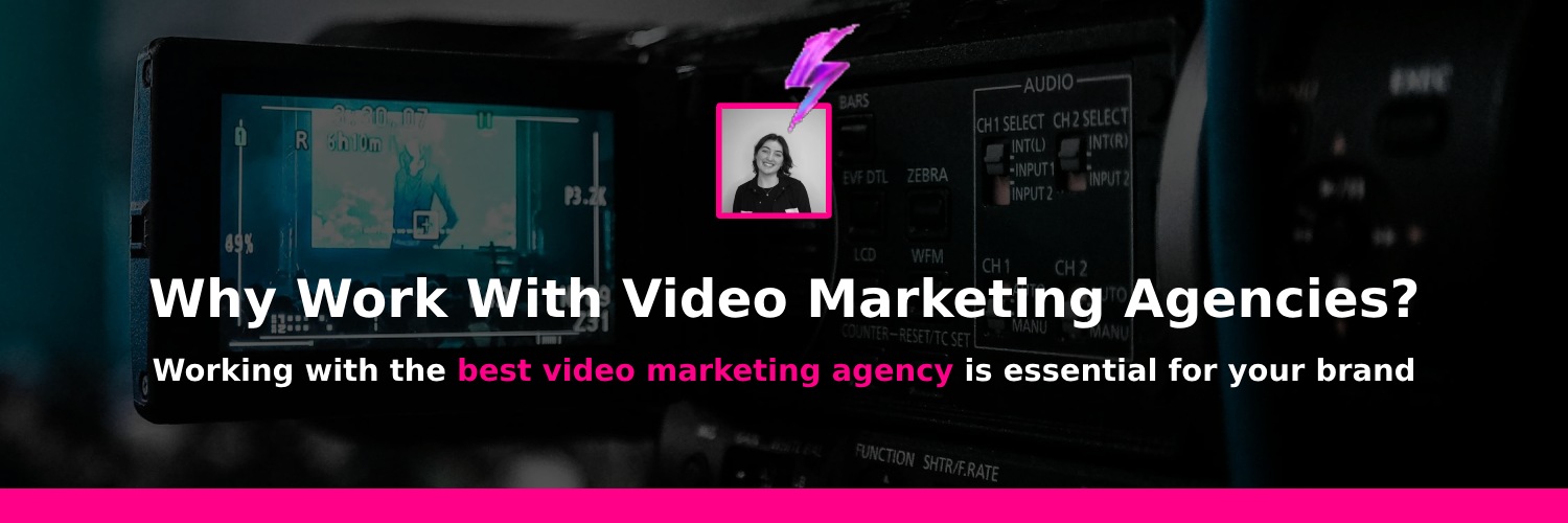 why work with video marketing agencies