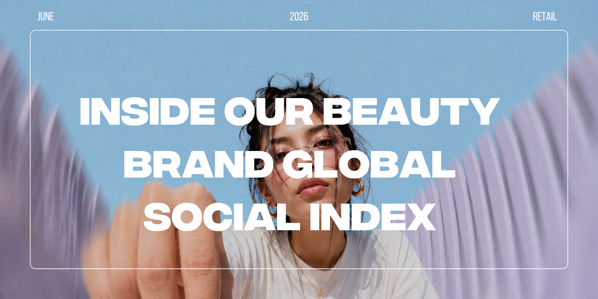 Micro Creators Are Winning Beauty: Inside Our May Global Social Index